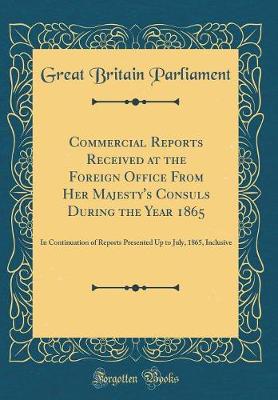 Book cover for Commercial Reports Received at the Foreign Office from Her Majesty's Consuls During the Year 1865