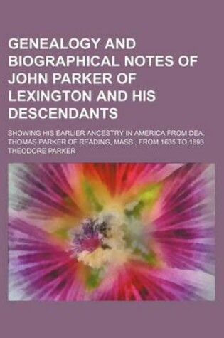 Cover of Genealogy and Biographical Notes of John Parker of Lexington and His Descendants; Showing His Earlier Ancestry in America from Dea. Thomas Parker of R