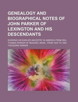 Book cover for Genealogy and Biographical Notes of John Parker of Lexington and His Descendants; Showing His Earlier Ancestry in America from Dea. Thomas Parker of R