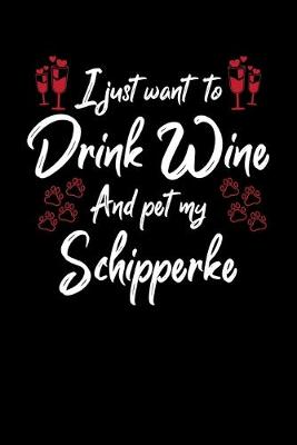 Book cover for I Just Want To Drink Wine And Pet My Schipperke