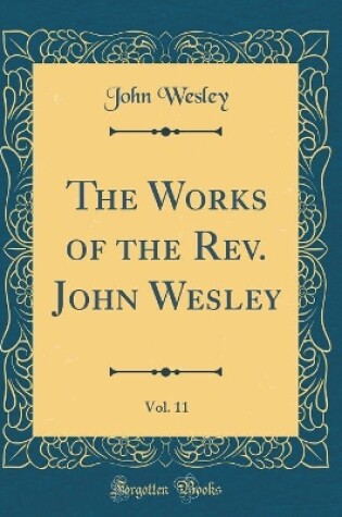 Cover of The Works of the Rev. John Wesley, Vol. 11 (Classic Reprint)