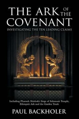 Cover of The Ark of the Covenant - Investigating the Ten Leading Claims: Including Pharaoh Shishak's Siege of Solomon's Temple, Ethiopia's Ark,