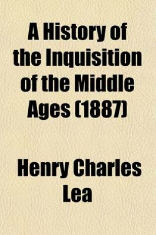 Cover of A History of the Inquisition of the Middle Ages (Volume 2)