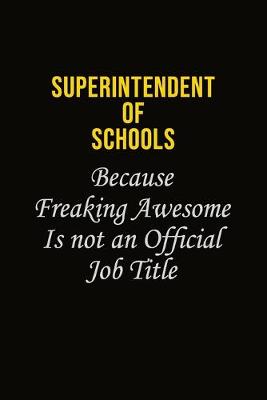 Book cover for Superintendent of Schools Because Freaking Awesome Is Not An Official Job Title