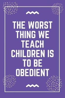 Book cover for The worst thing we teach children is to be obedient