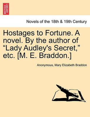 Book cover for Hostages to Fortune. a Novel. by the Author of Lady Audley's Secret, Etc. [M. E. Braddon.] Vol. I