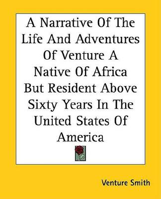 Book cover for A Narrative of the Life and Adventures of Venture a Native of Africa But Resident Above Sixty Years in the United States of America