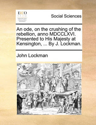 Book cover for An Ode, on the Crushing of the Rebellion, Anno MDCCLXVI. Presented to His Majesty at Kensington, ... by J. Lockman.