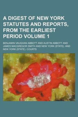 Cover of A Digest of New York Statutes and Reports, from the Earliest Period Volume 1