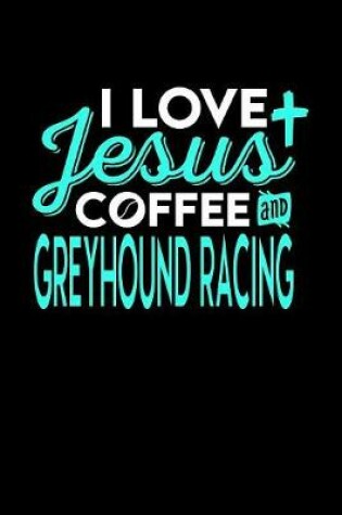 Cover of I Love Jesus Coffee and Greyhound Racing