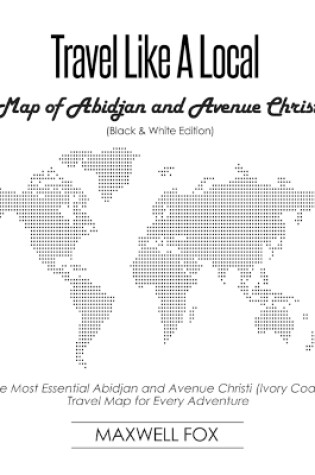 Cover of Travel Like a Local - Map of Abidjan and Avenue Christi (Black and White Edition)