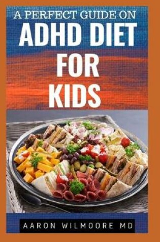 Cover of A Perfect Guide On ADHD Diet for Kids