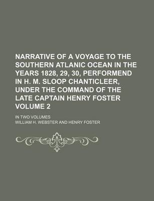 Book cover for Narrative of a Voyage to the Southern Atlanic Ocean in the Years 1828, 29, 30, Performend in H. M. Sloop Chanticleer, Under the Command of the Late Captain Henry Foster Volume 2; In Two Volumes