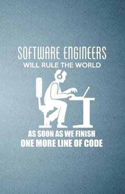 Book cover for Software Engineers Will Rule the World as Soon as We Finish One More Line of Code A5 Lined Notebook