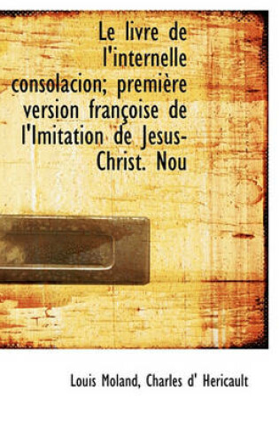 Cover of Le Livre de L'Internelle Consolacion; Premi Re Version Fran Oise de L'Imitation de J Sus-Christ. Nou