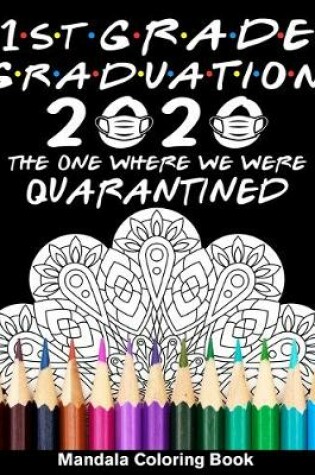 Cover of 1st Grade Graduation 2020 The One Where We Were Quarantined Mandala Coloring Book