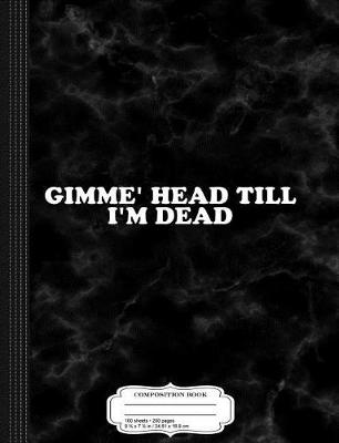 Book cover for Gimmie Head Till I'm Dead Composition Notebook