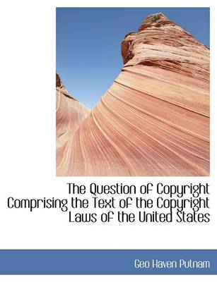 Book cover for The Question of Copyright Comprising the Text of the Copyright Laws of the United States