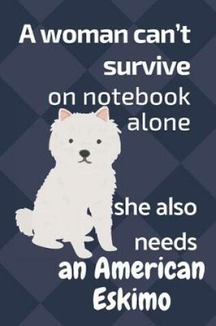 Cover of A woman can't survive on notebook alone she also needs an American Eskimo