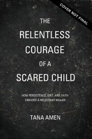 Cover of The Relentless Courage of a Scared Child