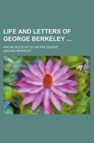 Cover of Life and Letters of George Berkeley; And an Account of His Philosophy