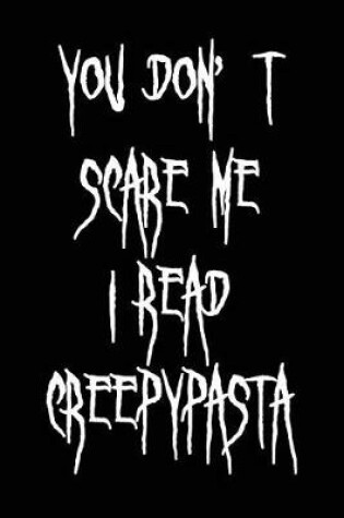 Cover of You Don't Scare Me I Read Creepypasta