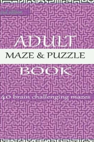 Cover of ADULT MAZE AND PUZZLE BOOK 40 brain challenging mazes 2nd edition