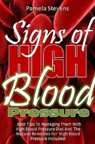 Cover of Signs of High Blood Pressure: Best Tips to Managing Them With High Blood Pressure Diet and the Natural Remedies for High Blood Pressure Included!