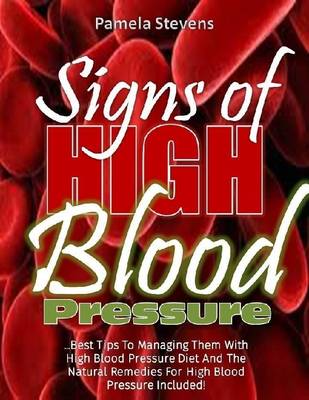 Book cover for Signs of High Blood Pressure: Best Tips to Managing Them With High Blood Pressure Diet and the Natural Remedies for High Blood Pressure Included!