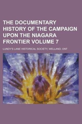 Cover of The Documentary History of the Campaign Upon the Niagara Frontier Volume 7