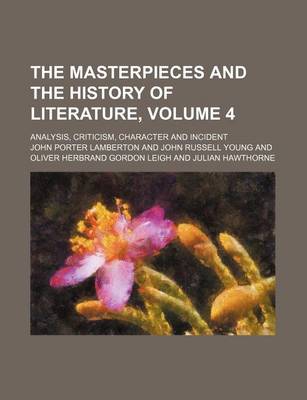 Book cover for The Masterpieces and the History of Literature, Volume 4; Analysis, Criticism, Character and Incident