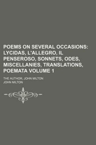 Cover of Poems on Several Occasions Volume 1; Lycidas, L'Allegro, Il Penseroso, Sonnets, Odes, Miscellanies, Translations, Poemata. the Author, John Milton