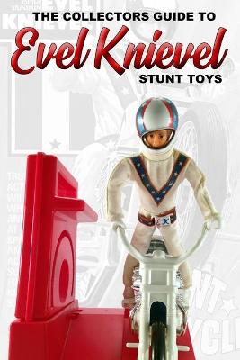 Book cover for The Collectors Guide To Evel Knievel Stunt Toys