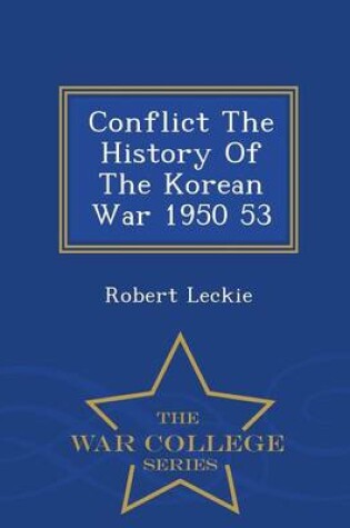 Cover of Conflict the History of the Korean War 1950 53 - War College Series