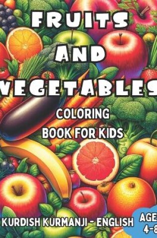 Cover of Kurdish Kurmanji - English Fruits and Vegetables Coloring Book for Kids Ages 4-8
