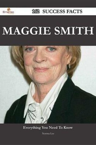 Cover of Maggie Smith 162 Success Facts - Everything You Need to Know about Maggie Smith