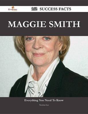 Book cover for Maggie Smith 162 Success Facts - Everything You Need to Know about Maggie Smith