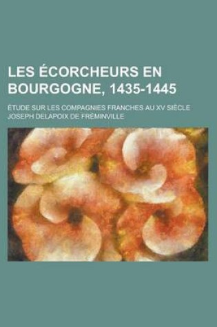 Cover of Les Ecorcheurs En Bourgogne, 1435-1445; Etude Sur Les Compagnies Franches Au XV Siecle