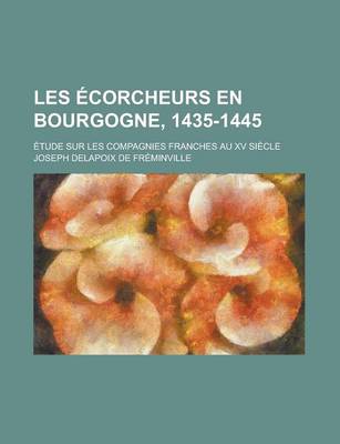 Book cover for Les Ecorcheurs En Bourgogne, 1435-1445; Etude Sur Les Compagnies Franches Au XV Siecle