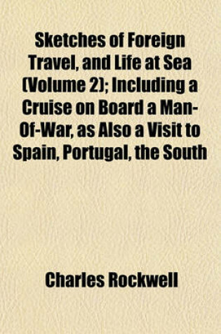 Cover of Sketches of Foreign Travel, and Life at Sea (Volume 2); Including a Cruise on Board a Man-Of-War, as Also a Visit to Spain, Portugal, the South