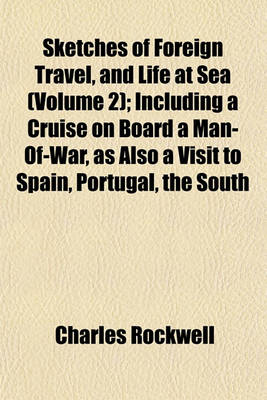 Book cover for Sketches of Foreign Travel, and Life at Sea (Volume 2); Including a Cruise on Board a Man-Of-War, as Also a Visit to Spain, Portugal, the South