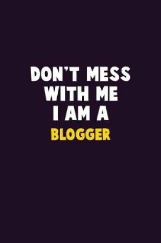 Cover of Don't Mess With Me, I Am A blogger