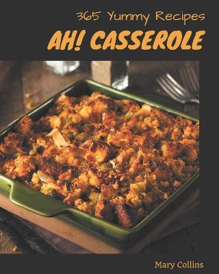 Book cover for Ah! 365 Yummy Casserole Recipes