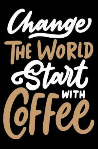 Cover of Change The World Start with coffee