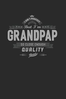 Book cover for I Ain't Perfect But I'm A Grandpap So Close Enough Quality Classic