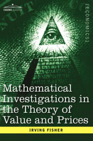 Cover of Mathematical Investigations in the Theory of Value and Prices, and Appreciation and Interest