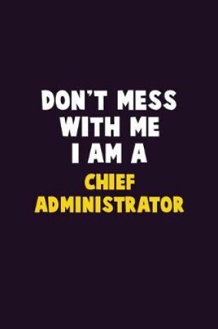 Cover of Don't Mess With Me, I Am A Chief Administrator