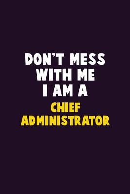 Book cover for Don't Mess With Me, I Am A Chief Administrator