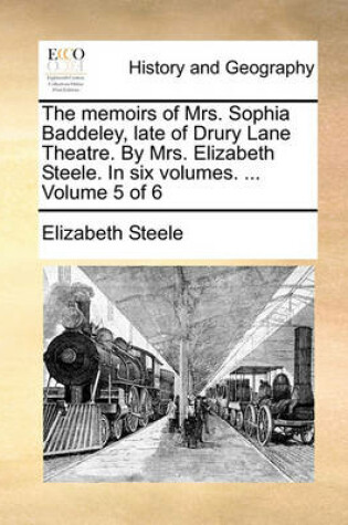 Cover of The Memoirs of Mrs. Sophia Baddeley, Late of Drury Lane Theatre. by Mrs. Elizabeth Steele. in Six Volumes. ... Volume 5 of 6