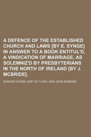 Cover of A Defence of the Established Church and Laws [By E. Synge] in Answer to a Book Entitul'd, a Vindication of Marriage, as Solemniz'd by Presbyterians in the North of Ireland [By J. McBride].